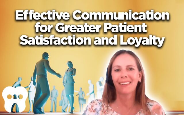 DentaChat Webinar - The importance of Effective Communicaton for greater patient satisfaction and loyalty