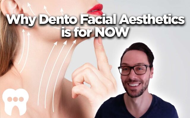DentaChat Webinar - Why is Dento Facial Aesthetics for NOW!